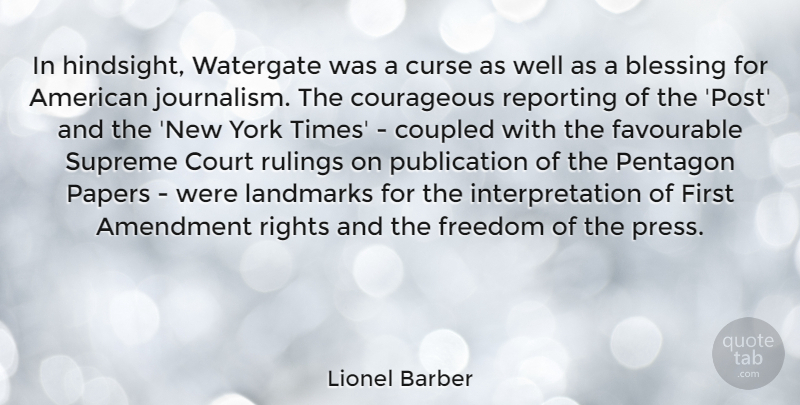 Lionel Barber Quote About Amendment, Blessing, Courageous, Court, Curse: In Hindsight Watergate Was A...
