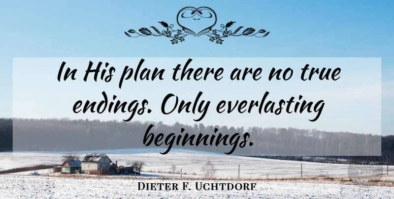 Dieter F. Uchtdorf Quote About Spiritual, Everlasting, Plans: In His Plan There Are...