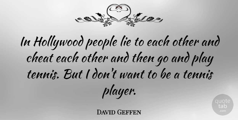 David Geffen Quote About Cheating, Lying, Player: In Hollywood People Lie To...