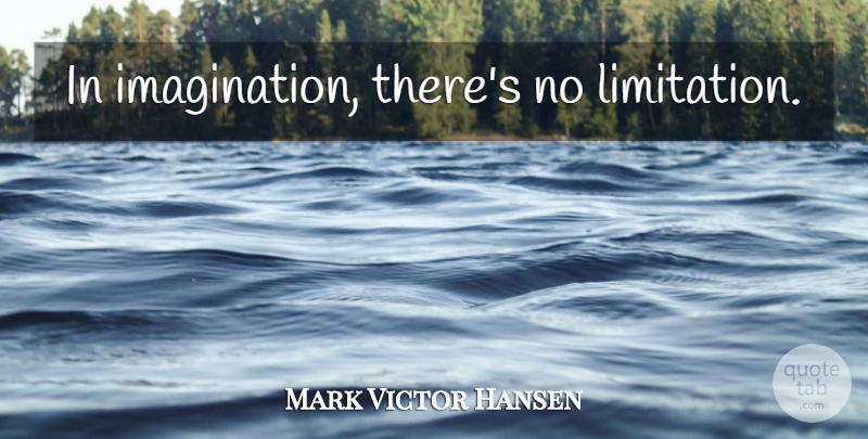 Mark Victor Hansen Quote About Inspirational, Imagination, Limitation: In Imagination Theres No Limitation...
