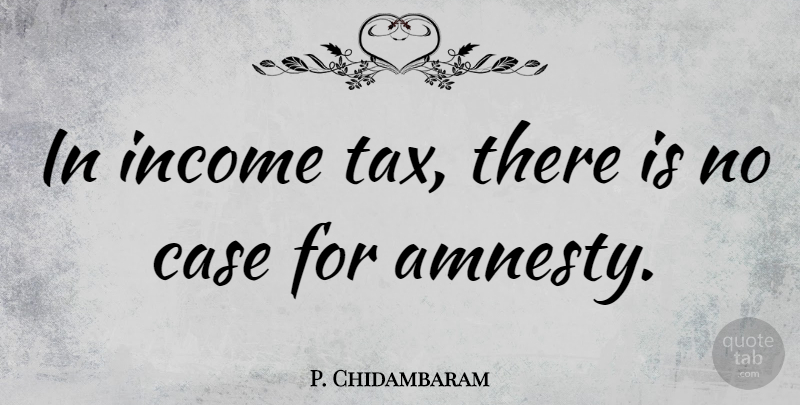 P. Chidambaram Quote About Amnesty, Income, Cases: In Income Tax There Is...