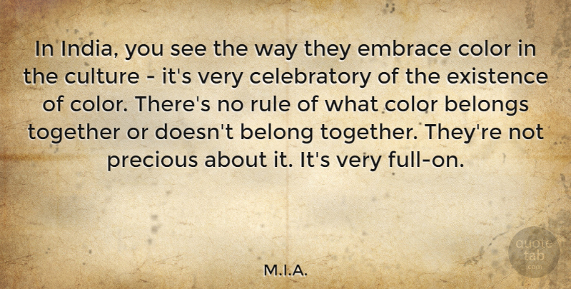 M.I.A. Quote About Belongs, Embrace, Existence, Precious, Rule: In India You See The...