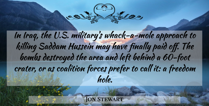 Jon Stewart Quote About Approach, Area, Behind, Bombs, Call: In Iraq The U S...