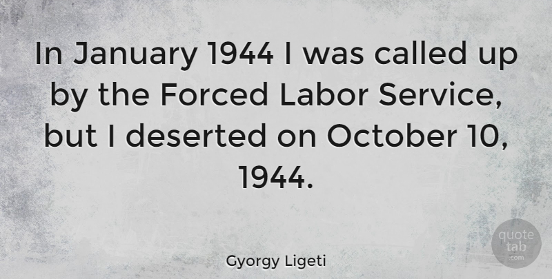 Gyorgy Ligeti Quote About October, January, Labor: In January 1944 I Was...