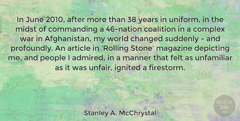 Stanley A. McChrystal Quote About Article, Changed, Coalition, Commanding, Complex: In June 2010 After More...