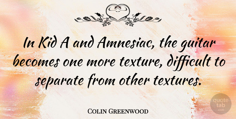 Colin Greenwood Quote About Kids, Guitar, Texture: In Kid A And Amnesiac...