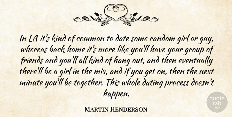 Martin Henderson Quote About Girl, Home, Dating: In La Its Kind Of...