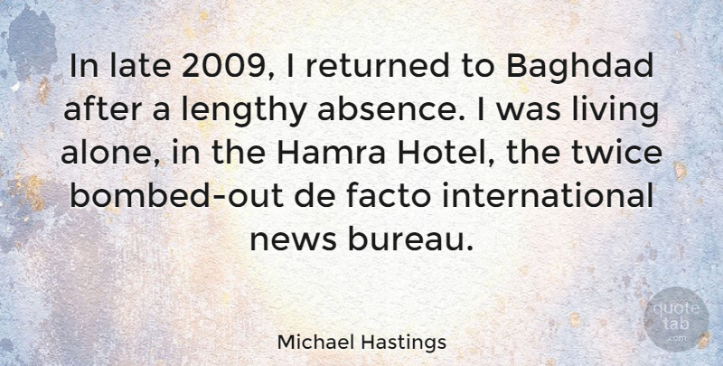 Michael Hastings Quote About Alone, Baghdad, Facto, Late, Lengthy: In Late 2009 I Returned...