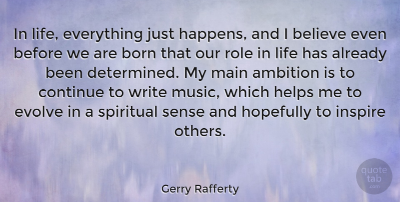 Gerry Rafferty Quote About Ambition, Believe, Born, Continue, Evolve: In Life Everything Just Happens...