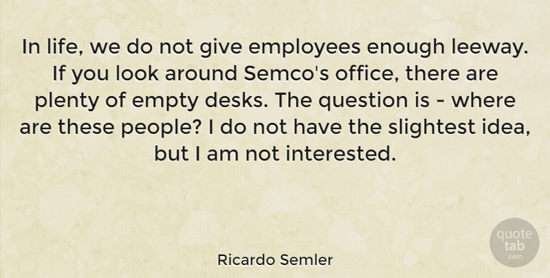 Ricardo Semler Quote About Empty, Life, Plenty, Question, Slightest: In Life We Do Not...