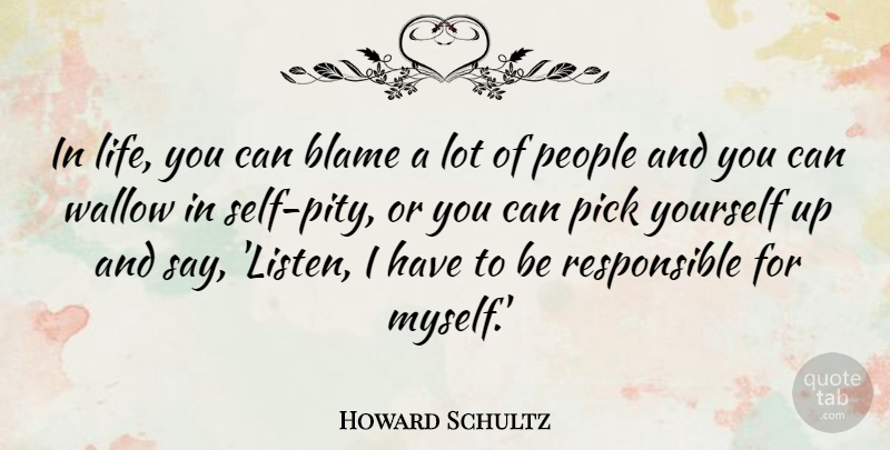 Howard Schultz Quote About Self, People, Blame: In Life You Can Blame...