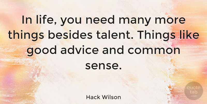 Hack Wilson Quote About Advice, Besides, Common, Good, Life: In Life You Need Many...