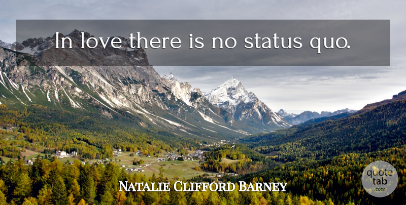 Natalie Clifford Barney Quote About Status Quo: In Love There Is No...