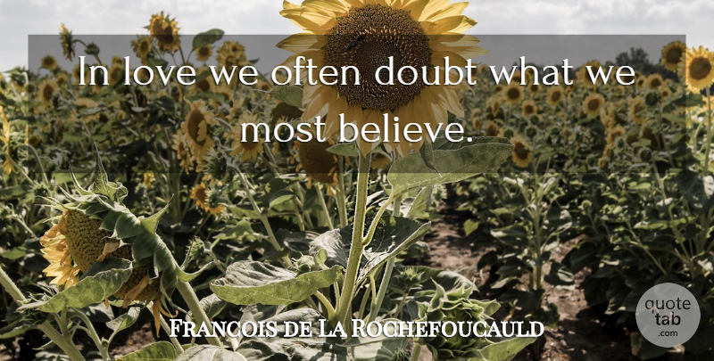 Francois de La Rochefoucauld Quote About Love, Believe, Romantic Love: In Love We Often Doubt...