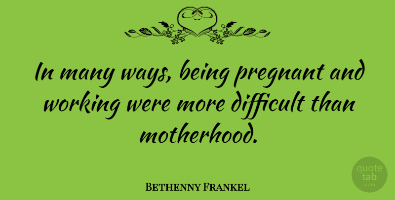 Bethenny Frankel Quote About Mom, Motherhood, Way: In Many Ways Being Pregnant...