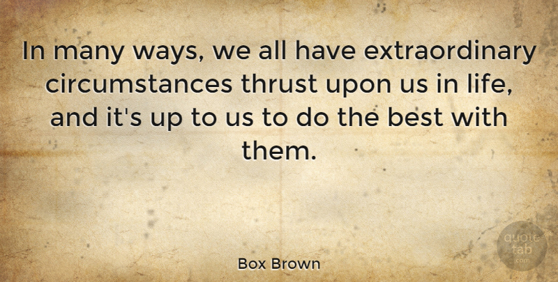 Box Brown Quote About Best, Life, Thrust: In Many Ways We All...