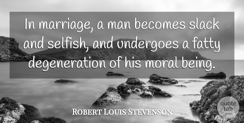 Robert Louis Stevenson Quote About Marriage, Husband, Selfish: In Marriage A Man Becomes...