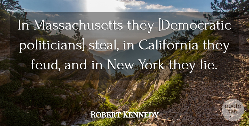 Robert Kennedy Quote About New York, Lying, California: In Massachusetts They Democratic Politicians...