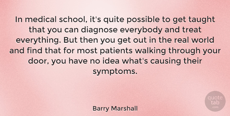 Barry Marshall Quote About Causing, Everybody, Medical, Patients, Possible: In Medical School Its Quite...
