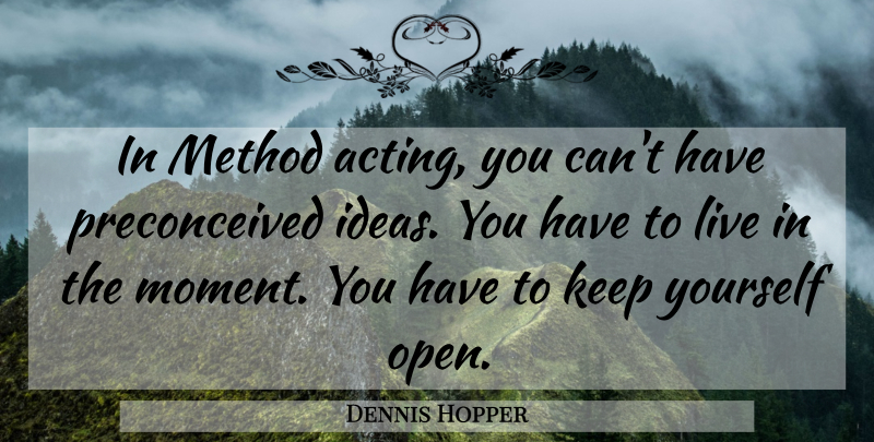 Dennis Hopper Quote About Ideas, Live In The Moment, Acting: In Method Acting You Cant...