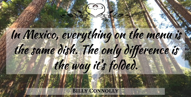 Billy Connolly Quote About Funny, Travel, Differences: In Mexico Everything On The...