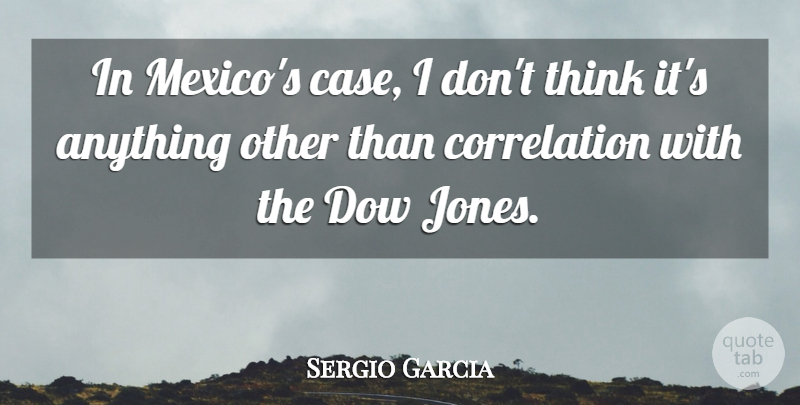 Sergio Garcia Quote About undefined: In Mexicos Case I Dont...