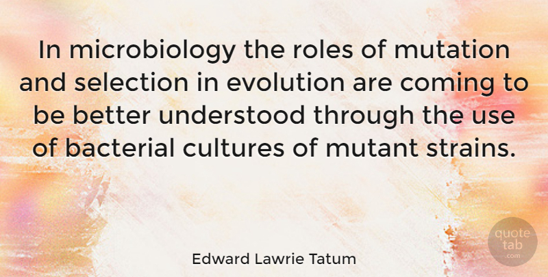 Edward Lawrie Tatum Quote About Mutation, Culture, Roles: In Microbiology The Roles Of...