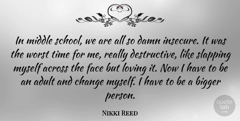 Nikki Reed Quote About School, Insecure, Faces: In Middle School We Are...