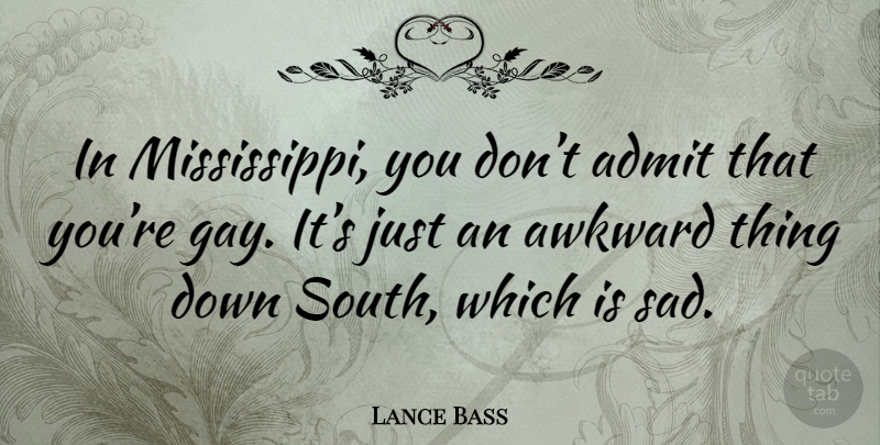 Lance Bass Quote About Gay, Awkward, Mississippi: In Mississippi You Dont Admit...