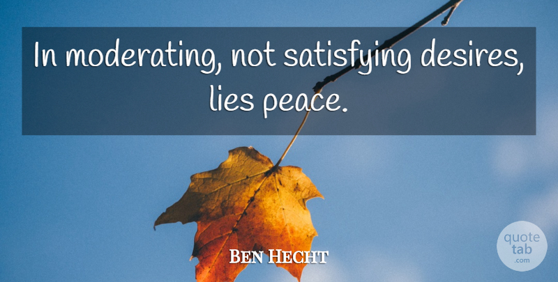 Ben Hecht Quote About Lying, Desire, Deceit: In Moderating Not Satisfying Desires...