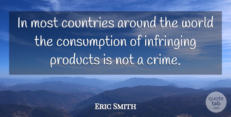 Eric Smith Quote About Countries, Products: In Most Countries Around The...