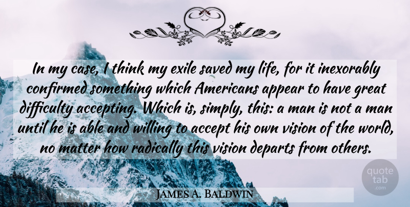 James A. Baldwin Quote About Men, Thinking, Vision: In My Case I Think...