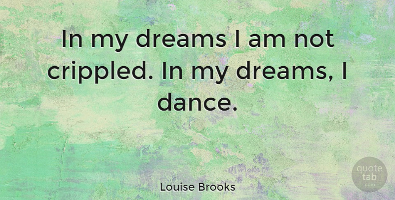 Louise Brooks Quote About Dance, Dream, Cripples: In My Dreams I Am...