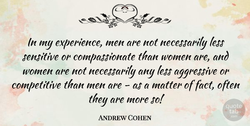 Andrew Cohen Quote About Men, Matter, Facts: In My Experience Men Are...