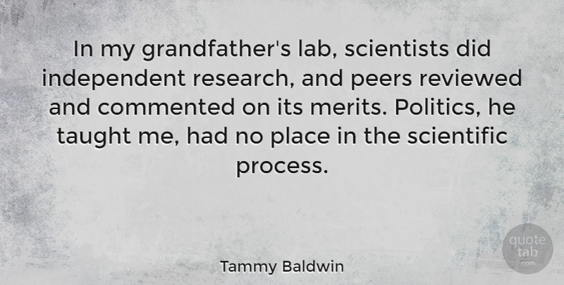 Tammy Baldwin Quote About Independent, Grandfather, Research: In My Grandfathers Lab Scientists...