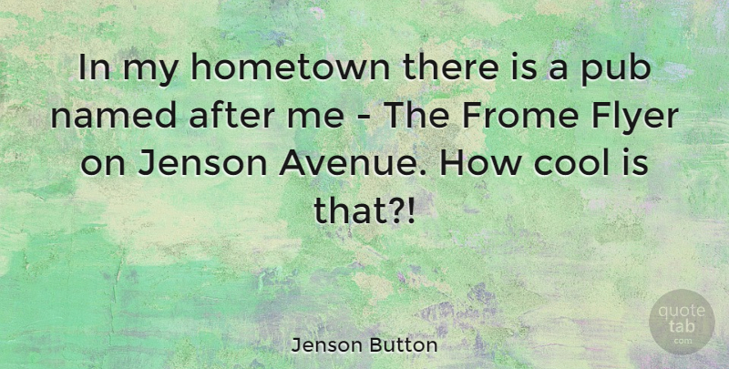 Jenson Button Quote About Hometown, Flyers, Pubs: In My Hometown There Is...