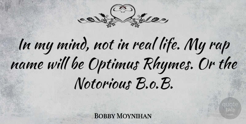 Bobby Moynihan Quote About Real, Rap, Names: In My Mind Not In...