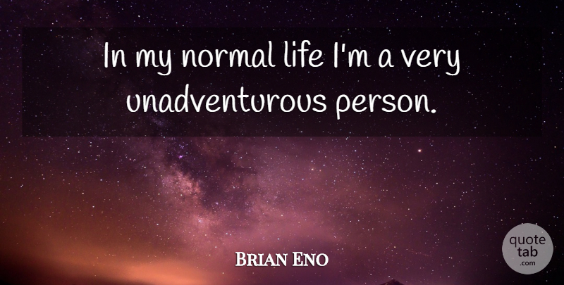 Brian Eno Quote About Normal, Normal Life, Persons: In My Normal Life Im...