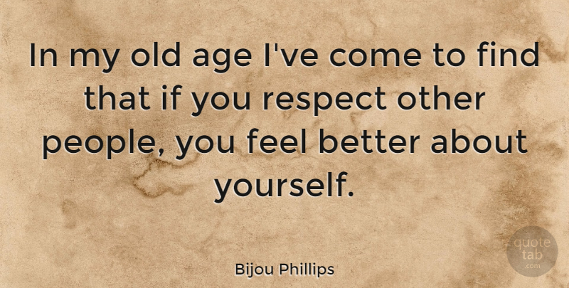 Bijou Phillips Quote About Feel Better, People, Age: In My Old Age Ive...