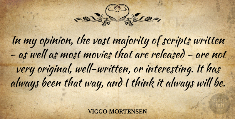 Viggo Mortensen Quote About Movies, Released, Scripts, Vast, Written: In My Opinion The Vast...