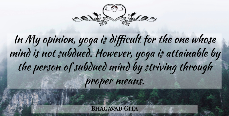 Bhagavad Gita Quote About Attainable, Difficult, Mind, Proper, Striving: In My Opinion Yoga Is...
