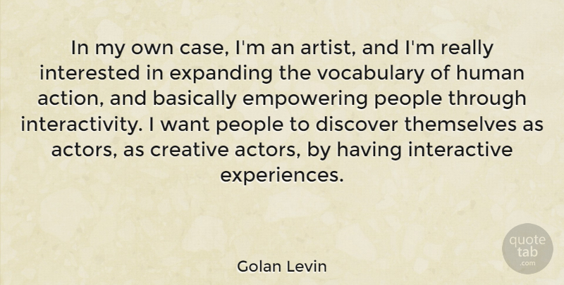 Golan Levin Quote About Basically, Creative, Discover, Empowering, Expanding: In My Own Case Im...