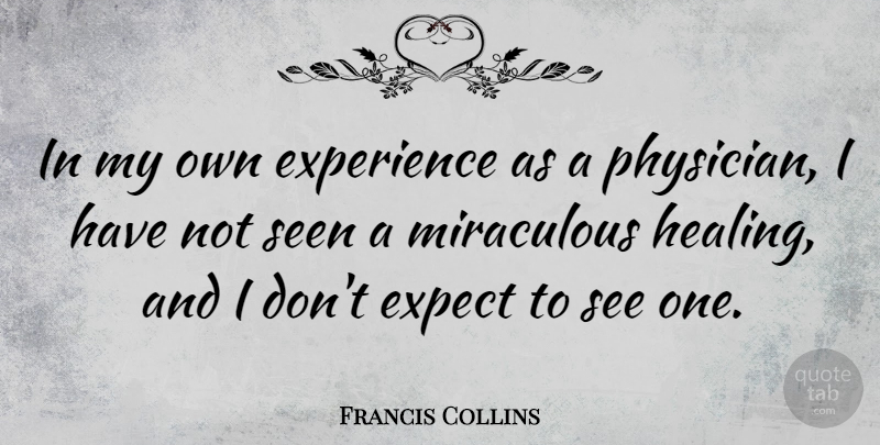 Francis Collins Quote About Healing, Physicians, Miraculous: In My Own Experience As...