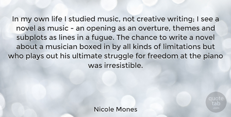 Nicole Mones Quote About Boxed, Chance, Creative, Freedom, Kinds: In My Own Life I...
