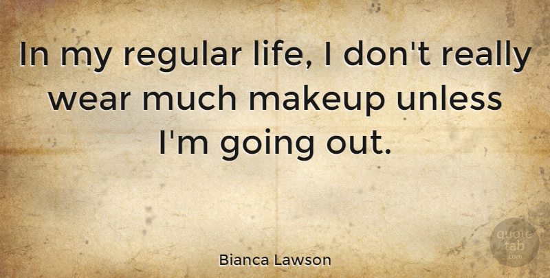 Bianca Lawson Quote About Life, Makeup, Regular, Unless, Wear: In My Regular Life I...