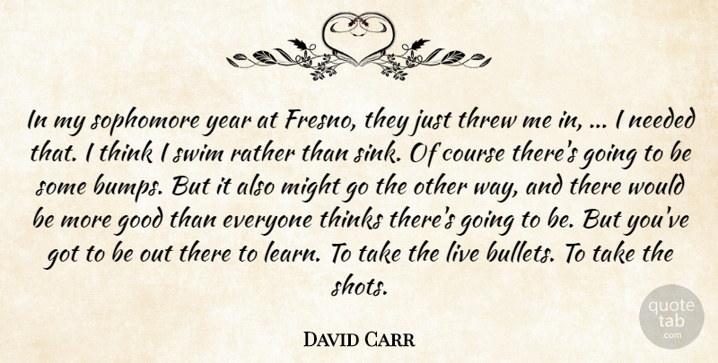 David Carr Quote About Course, Good, Might, Needed, Rather: In My Sophomore Year At...