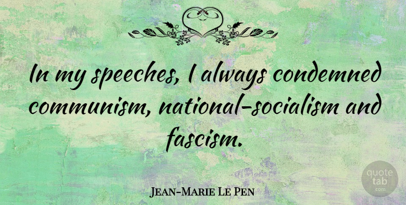 Jean-Marie Le Pen Quote About Condemned: In My Speeches I Always...