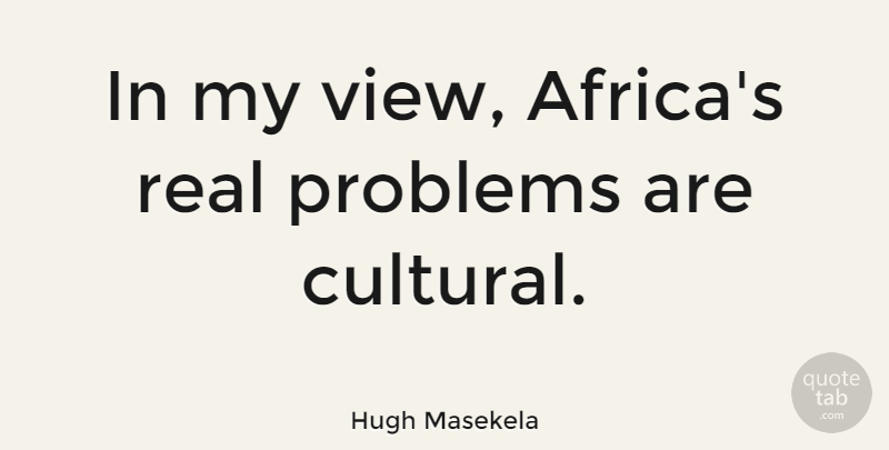 Hugh Masekela Quote About Real, Views, Problem: In My View Africas Real...
