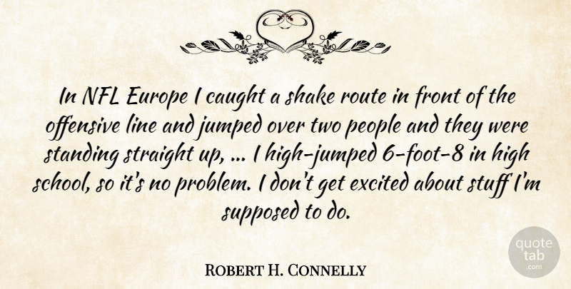 Robert H. Connelly Quote About Caught, Europe, Excited, Front, High: In Nfl Europe I Caught...