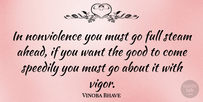 Vinoba Bhave Quote About Want, Vigor, Steam: In Nonviolence You Must Go...